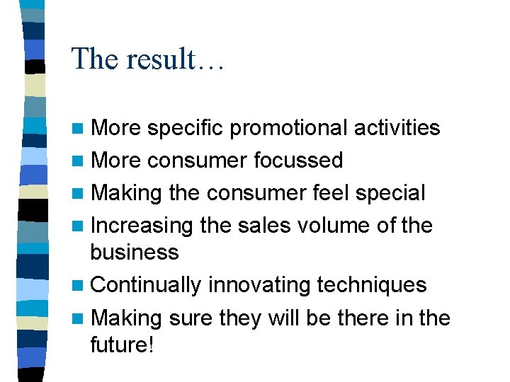 The result… n More specific promotional activities n More consumer focussed n Making the