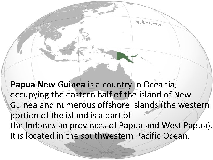 Pacific Oce an Papua New Guinea is a country in Oceania, occupying the eastern