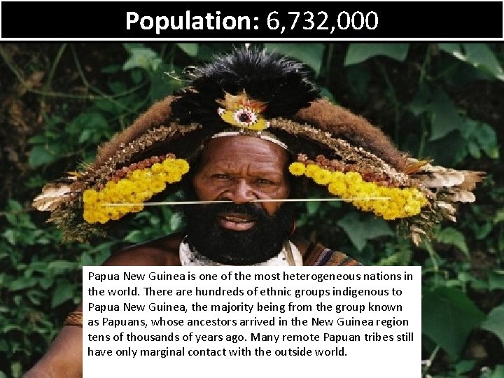 Population: 6, 732, 000 Papua New Guinea is one of the most heterogeneous nations