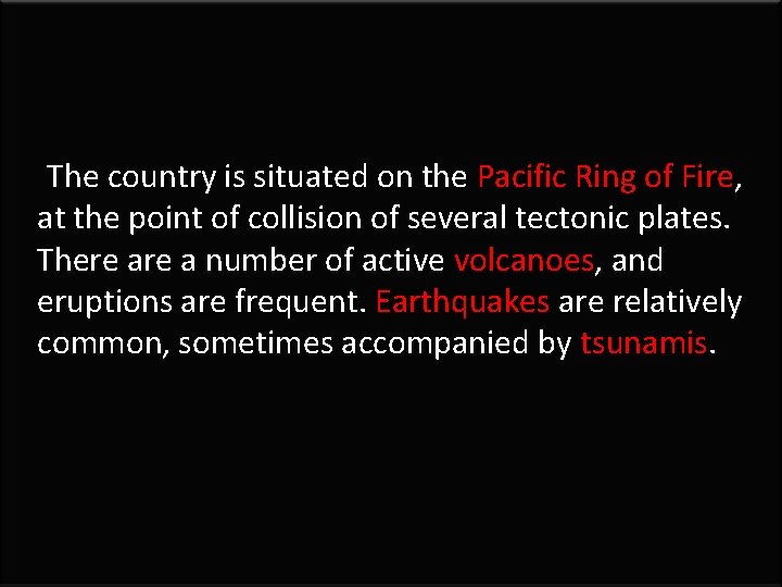  The country is situated on the Pacific Ring of Fire, at the point
