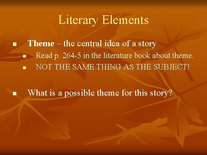 Literary Elements Theme – the central idea of a story n n Read p.