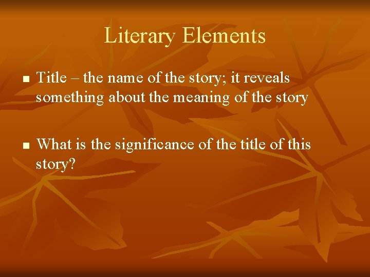 Literary Elements n n Title – the name of the story; it reveals something