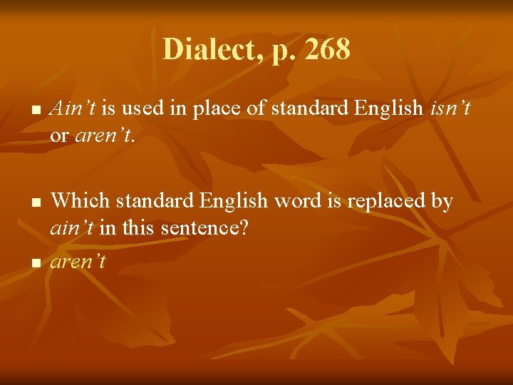 Dialect, p. 268 n n n Ain’t is used in place of standard English