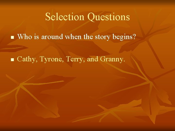 Selection Questions n Who is around when the story begins? n Cathy, Tyrone, Terry,