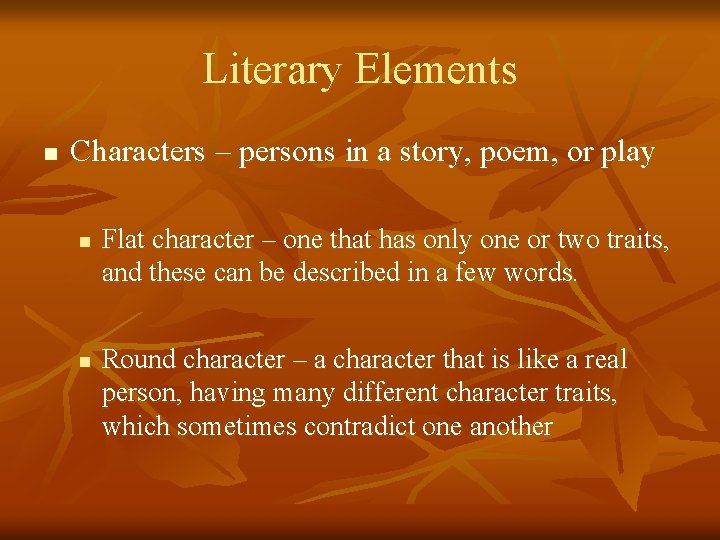 Literary Elements n Characters – persons in a story, poem, or play n n