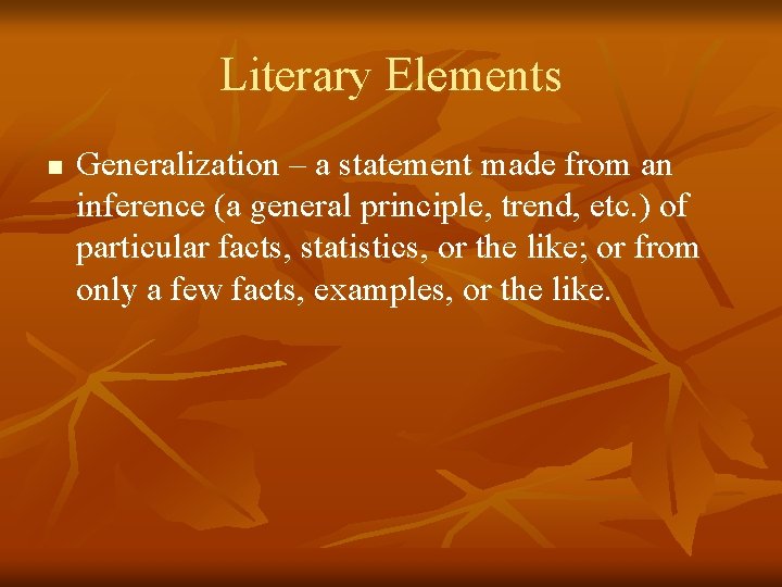 Literary Elements n Generalization – a statement made from an inference (a general principle,