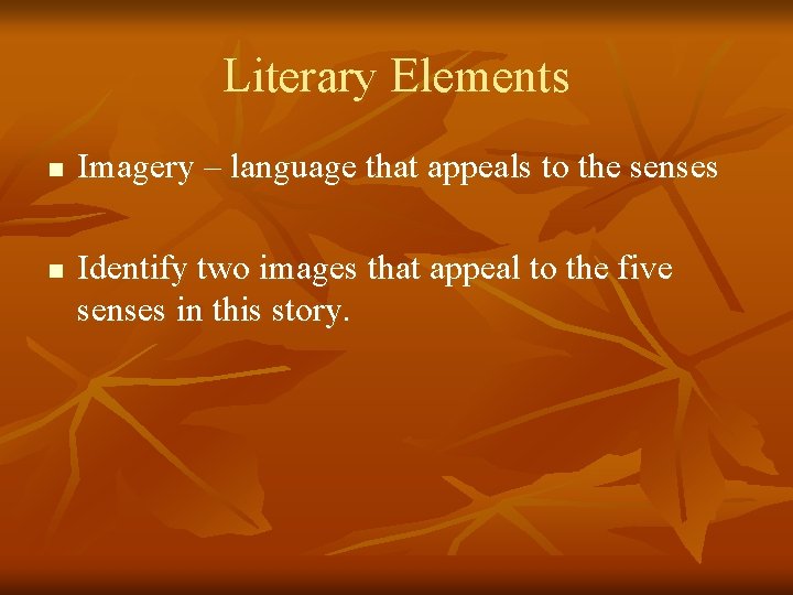 Literary Elements n n Imagery – language that appeals to the senses Identify two