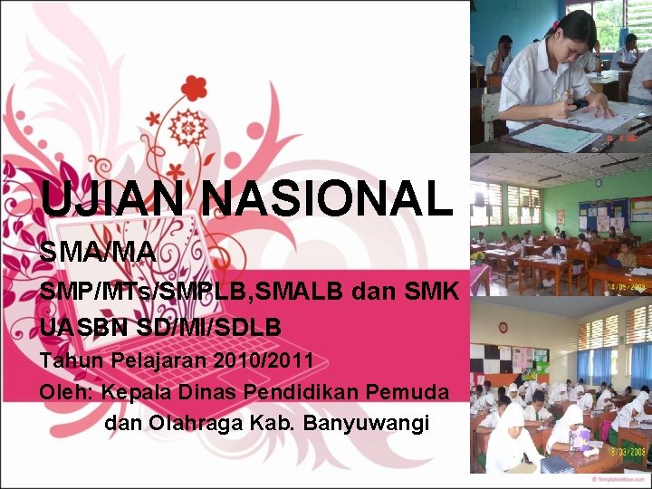 UJIAN NASIONAL SMA/MA SMP/MTs/SMPLB, SMALB dan SMK UASBN SD/MI/SDLB Tahun Pelajaran 2010/2011 Oleh: Kepala