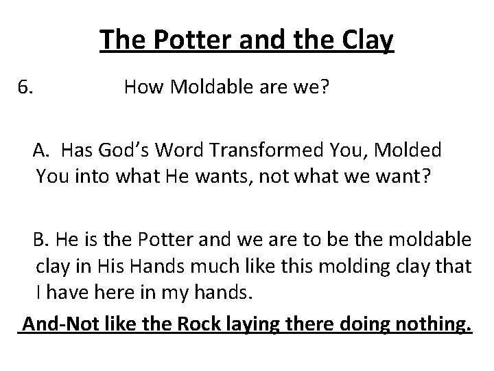 The Potter and the Clay 6. How Moldable are we? A. Has God’s Word