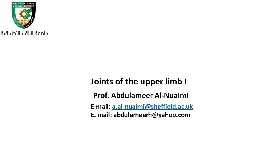 Joints of the upper limb I Prof. Abdulameer Al-Nuaimi E-mail: a. al-nuaimi@sheffield. ac. uk