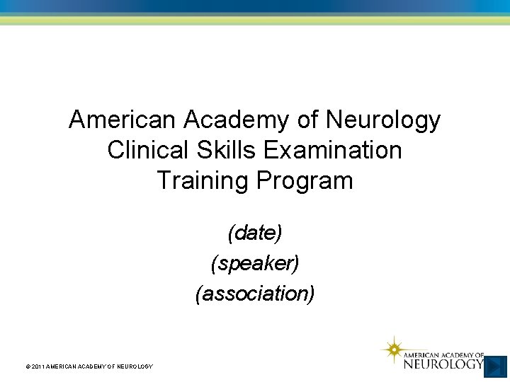 American Academy of Neurology Clinical Skills Examination Training Program (date) (speaker) (association) © 2011