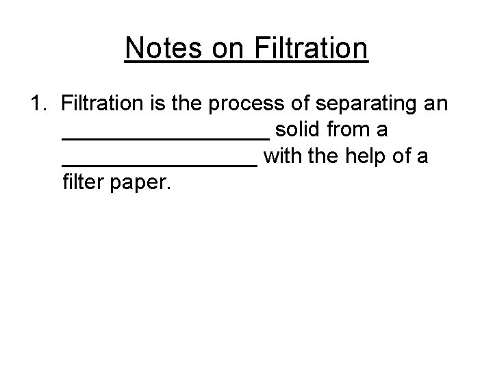 Notes on Filtration 1. Filtration is the process of separating an _________ solid from