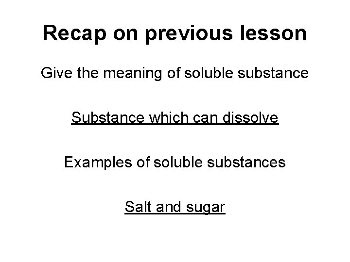 Recap on previous lesson Give the meaning of soluble substance Substance which can dissolve