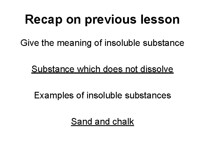 Recap on previous lesson Give the meaning of insoluble substance Substance which does not