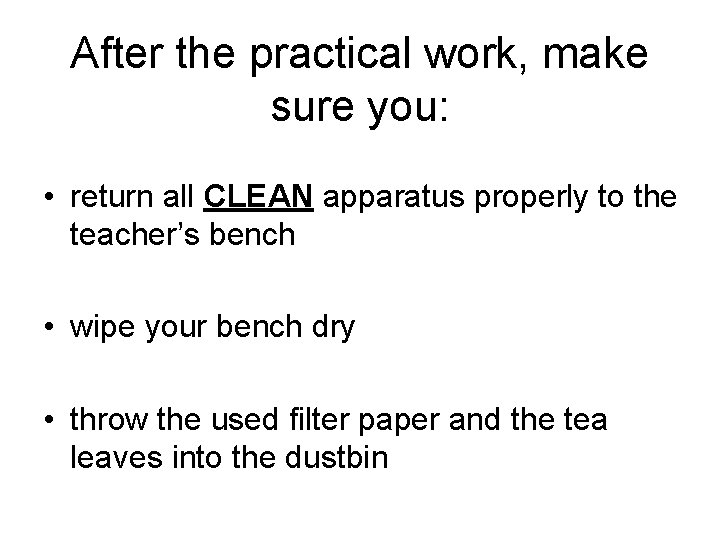 After the practical work, make sure you: • return all CLEAN apparatus properly to