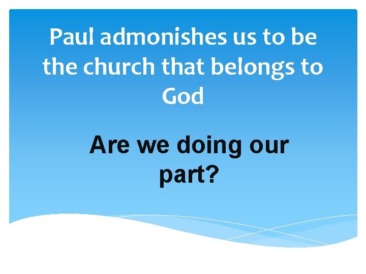Paul admonishes us to be the church that belongs to God Are we doing