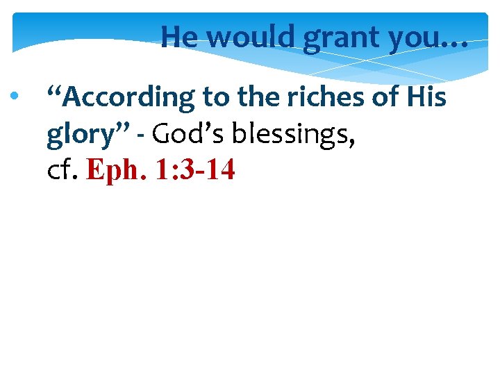 He would grant you… • “According to the riches of His glory” - God’s