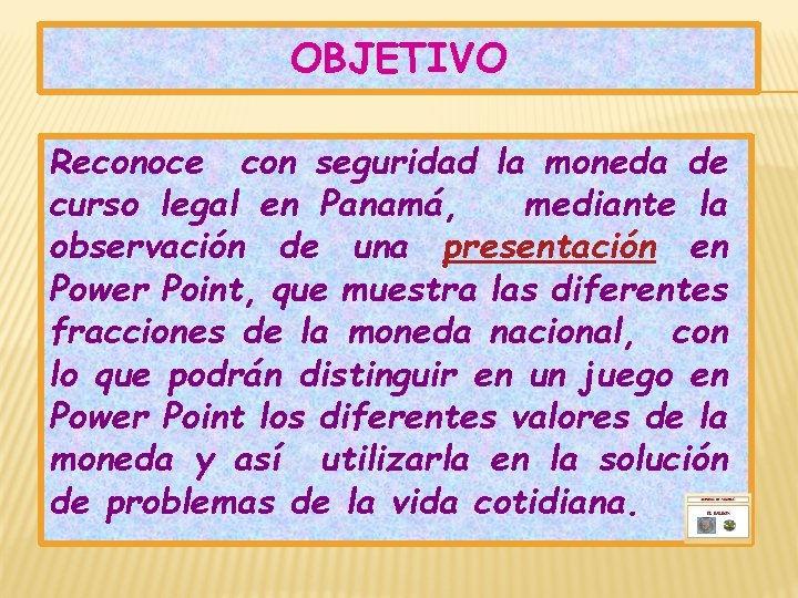 OBJETIVO Reconoce con seguridad la moneda de curso legal en Panamá, mediante la observación