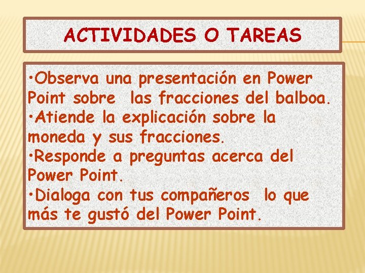 ACTIVIDADES O TAREAS • Observa una presentación en Power Point sobre las fracciones del