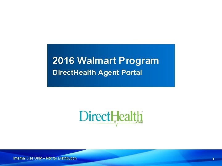 2016 Walmart Program Direct. Health Agent Portal Internal Use Only – Not for Distribution