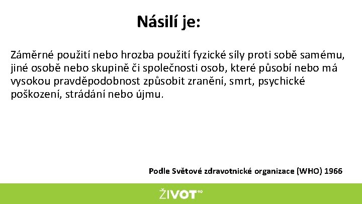 Násilí je: Záměrné použití nebo hrozba použití fyzické síly proti sobě samému, jiné osobě