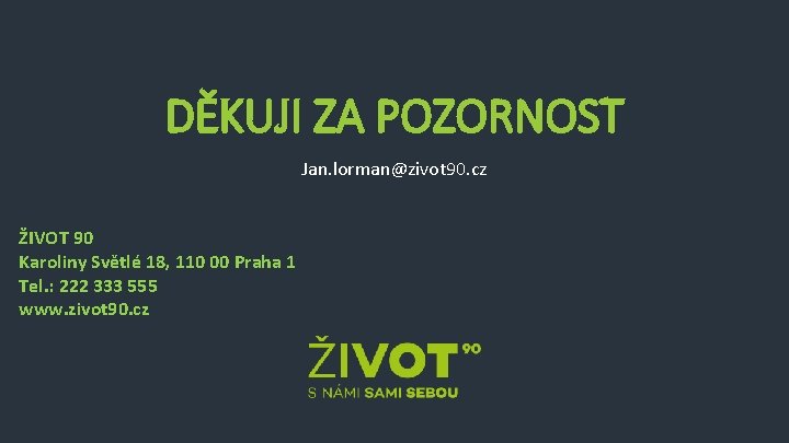 DĚKUJI ZA POZORNOST Jan. lorman@zivot 90. cz ŽIVOT 90 Karoliny Světlé 18, 110 00