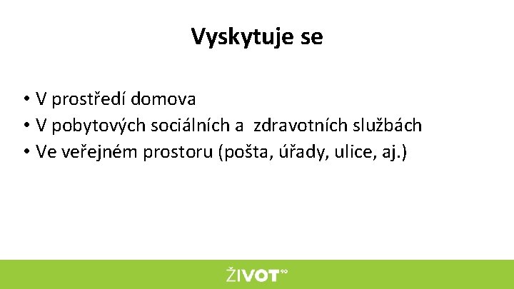 Vyskytuje se • V prostředí domova • V pobytových sociálních a zdravotních službách •
