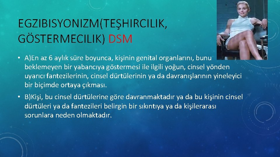 EGZIBISYONIZM(TEŞHIRCILIK, GÖSTERMECILIK) DSM • A)En az 6 aylık süre boyunca, kişinin genital organlarını, bunu