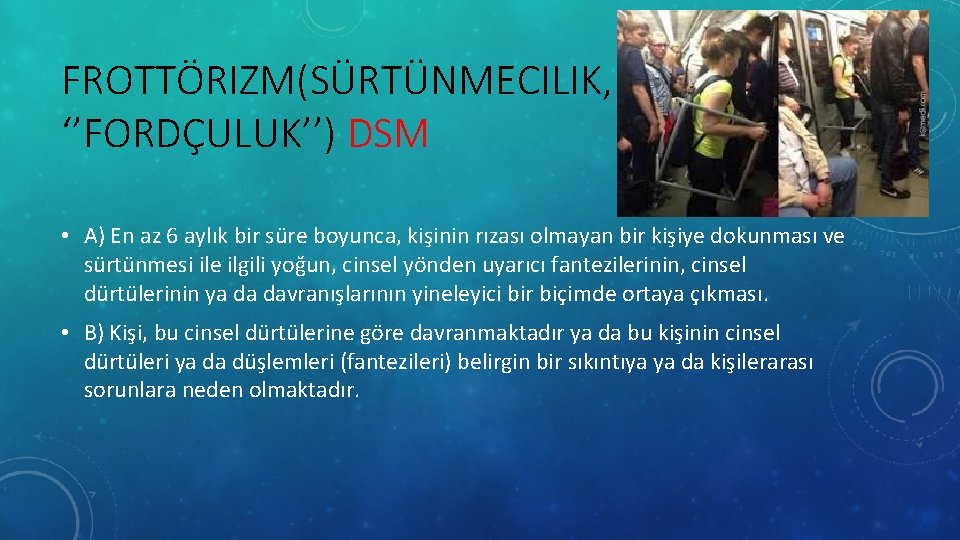 FROTTÖRIZM(SÜRTÜNMECILIK, ‘’FORDÇULUK’’) DSM • A) En az 6 aylık bir süre boyunca, kişinin rızası