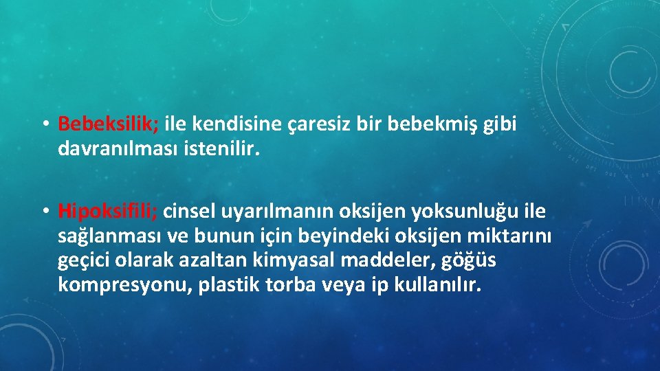  • Bebeksilik; ile kendisine çaresiz bir bebekmiş gibi davranılması istenilir. • Hipoksifili; cinsel