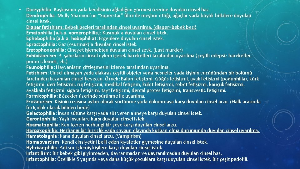  • Dacryphilia: Başkasının yada kendisinin ağladığını görmesi üzerine duyulan cinsel haz. Dendrophilia: Molly