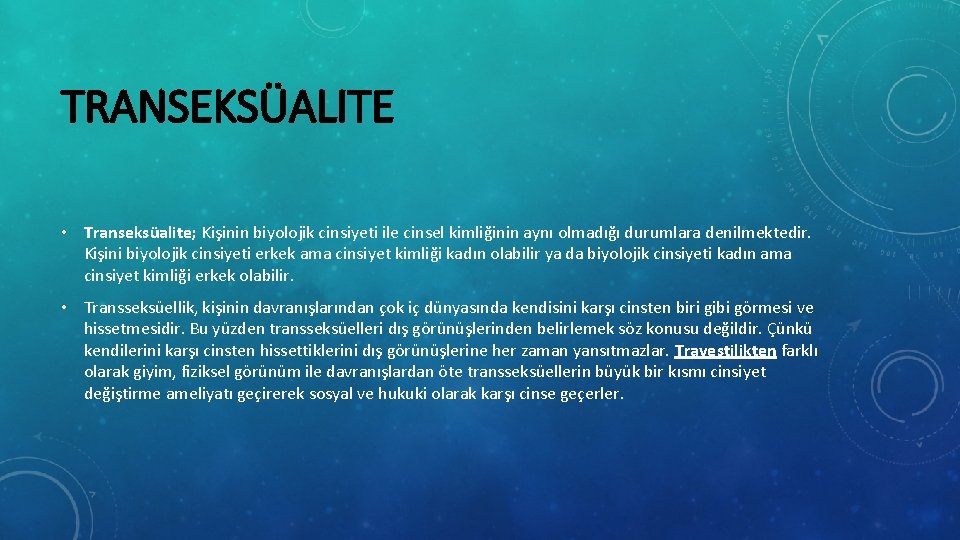 TRANSEKSÜALITE • Transeksüalite; Kişinin biyolojik cinsiyeti ile cinsel kimliğinin aynı olmadığı durumlara denilmektedir. Kişini