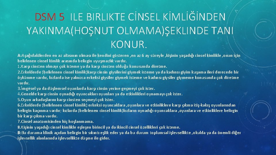 DSM 5 ILE BIRLIKTE CİNSEL KİMLİĞİNDEN YAKINMA(HOŞNUT OLMAMA)ŞEKLINDE TANI KONUR. A: Aşağıdakilerden en az