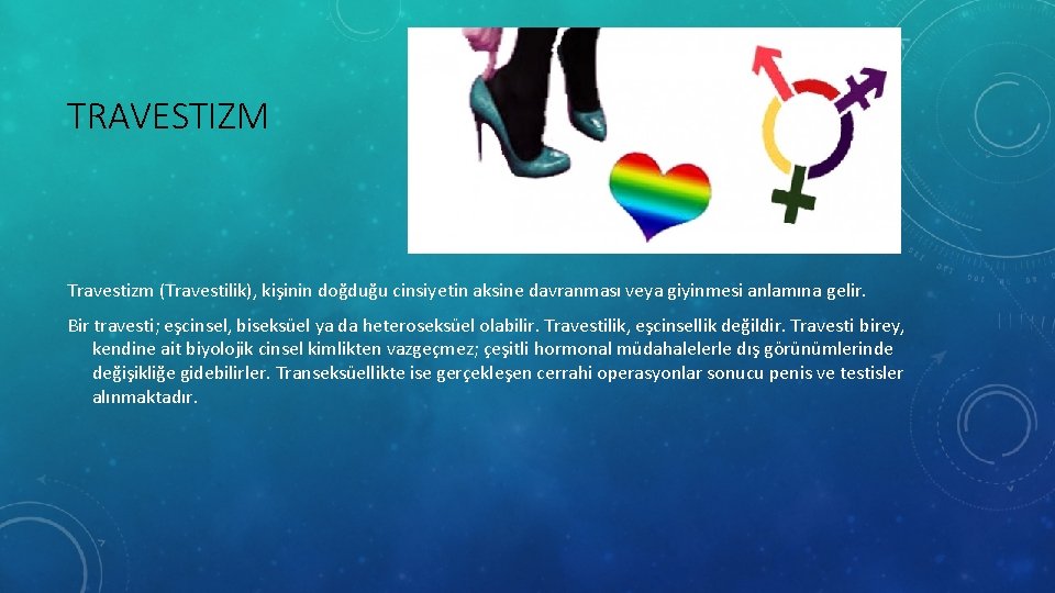 TRAVESTIZM Travestizm (Travestilik), kişinin doğduğu cinsiyetin aksine davranması veya giyinmesi anlamına gelir. Bir travesti;