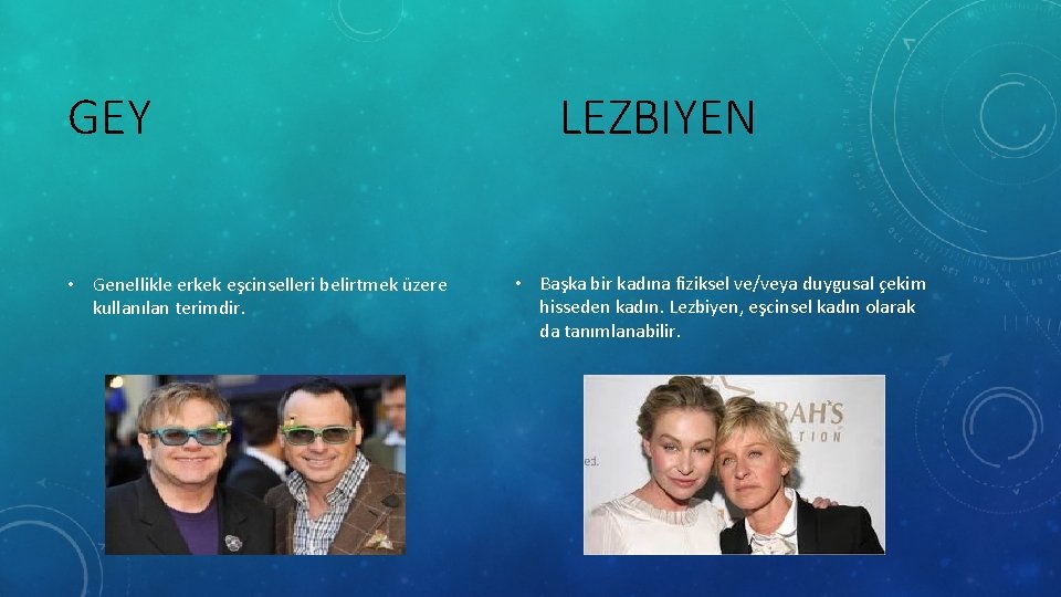 GEY LEZBIYEN • Genellikle erkek eşcinselleri belirtmek üzere kullanılan terimdir. • Başka bir kadına