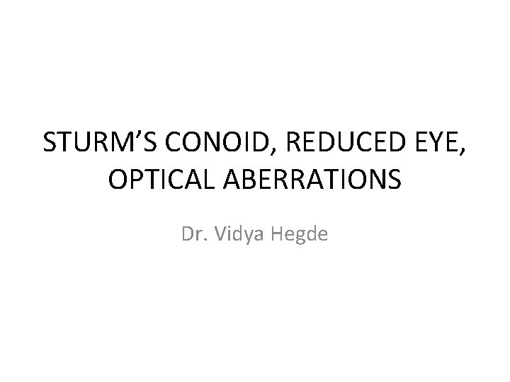 STURM’S CONOID, REDUCED EYE, OPTICAL ABERRATIONS Dr. Vidya Hegde 