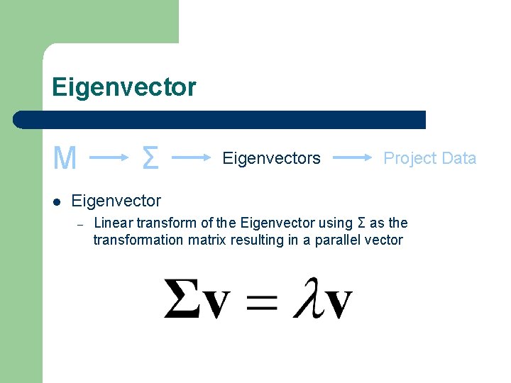 Eigenvector M l Σ Eigenvectors Project Data Eigenvector – Linear transform of the Eigenvector