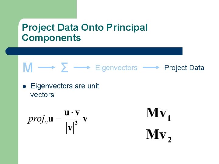 Project Data Onto Principal Components M l Σ Eigenvectors are unit vectors Project Data