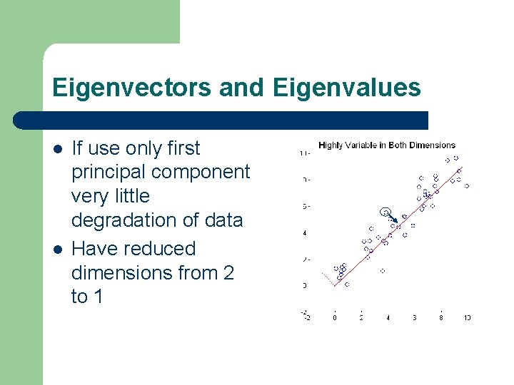 Eigenvectors and Eigenvalues l l If use only first principal component very little degradation