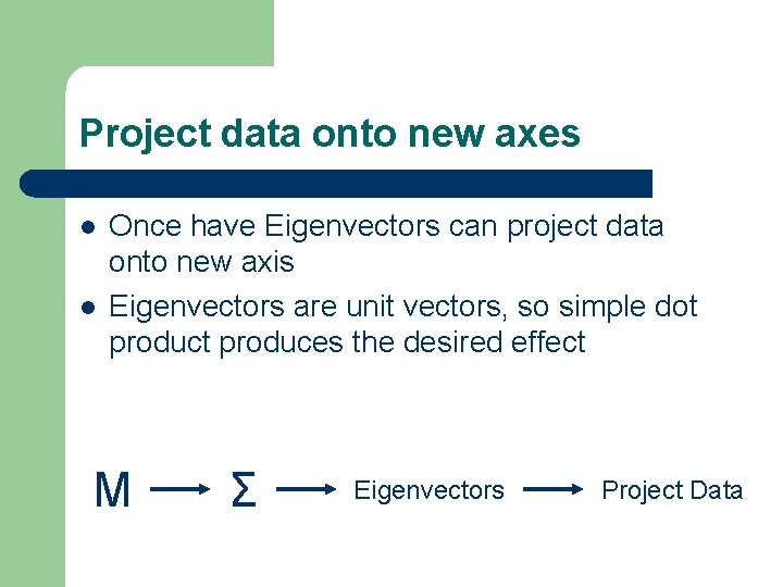 Project data onto new axes l l Once have Eigenvectors can project data onto