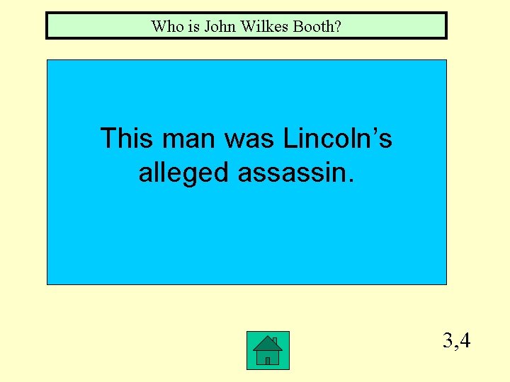 Who is John Wilkes Booth? This man was Lincoln’s alleged assassin. 3, 4 