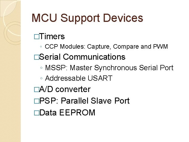 MCU Support Devices �Timers ◦ CCP Modules: Capture, Compare and PWM �Serial Communications ◦