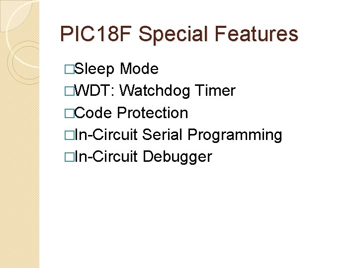 PIC 18 F Special Features �Sleep Mode �WDT: Watchdog Timer �Code Protection �In-Circuit Serial