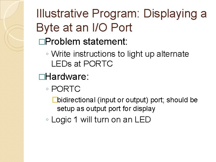 Illustrative Program: Displaying a Byte at an I/O Port �Problem statement: ◦ Write instructions