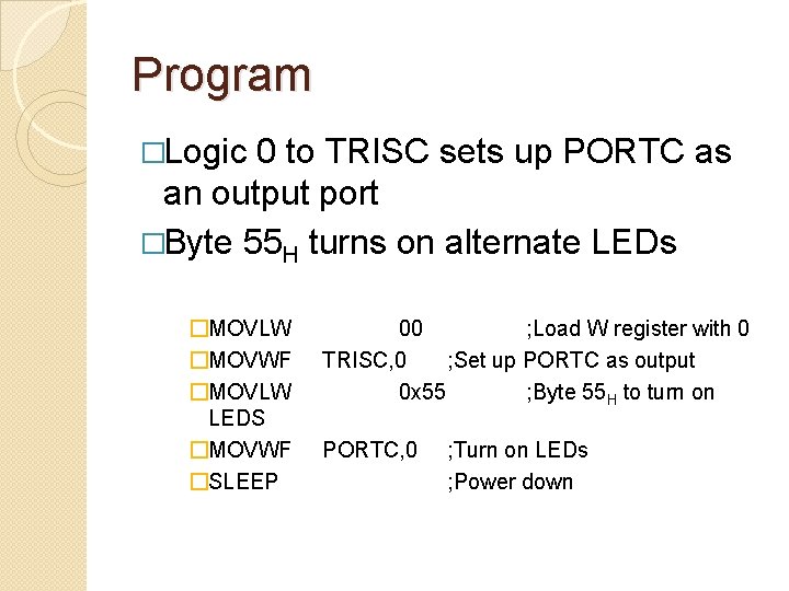 Program �Logic 0 to TRISC sets up PORTC as an output port �Byte 55