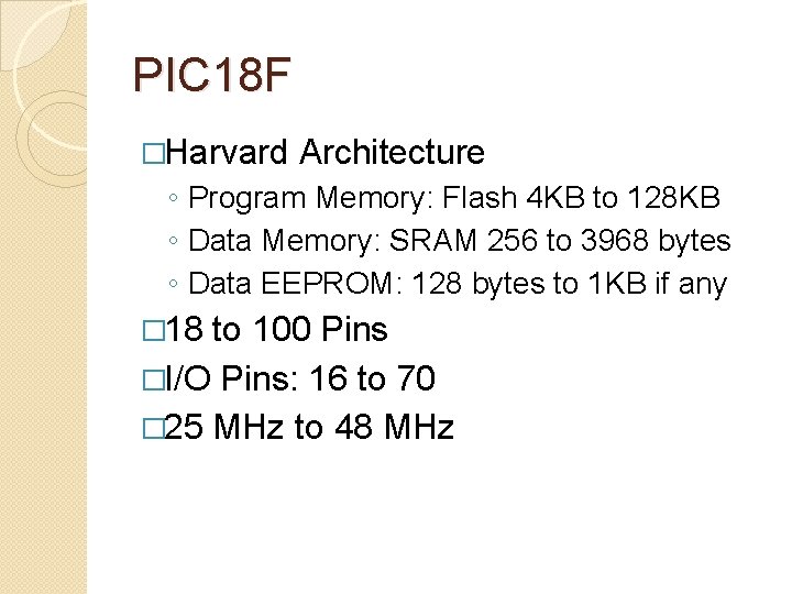 PIC 18 F �Harvard Architecture ◦ Program Memory: Flash 4 KB to 128 KB