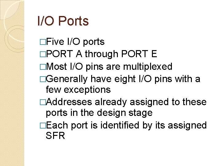 I/O Ports �Five I/O ports �PORT A through PORT E �Most I/O pins are