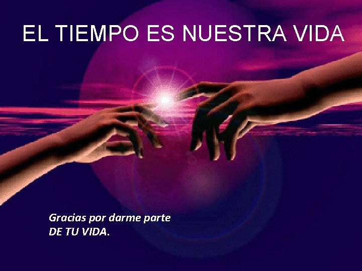 EL TIEMPO ES NUESTRA VIDA Gracias por darme parte DE TU VIDA. 