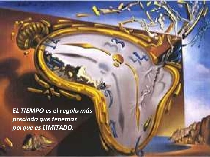 EL TIEMPO es el regalo más preciado que tenemos porque es LIMITADO. 