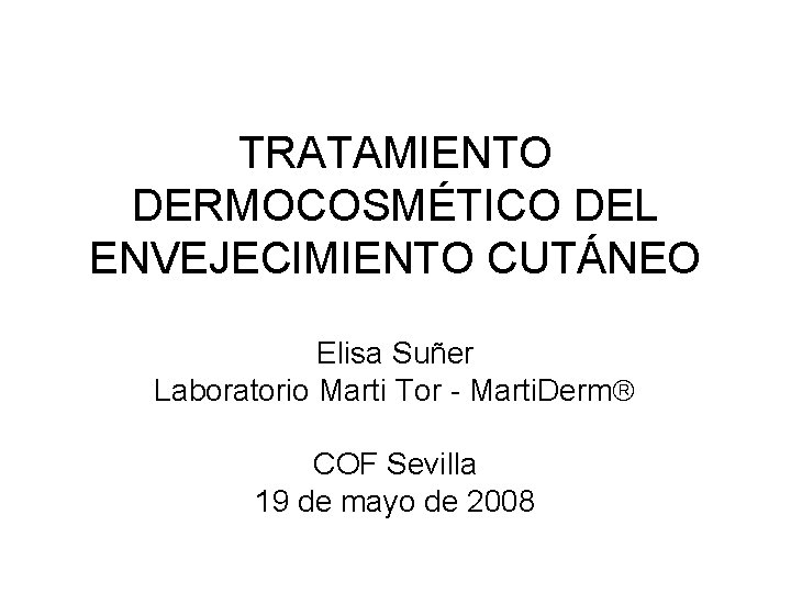 TRATAMIENTO DERMOCOSMÉTICO DEL ENVEJECIMIENTO CUTÁNEO Elisa Suñer Laboratorio Marti Tor - Marti. Derm COF